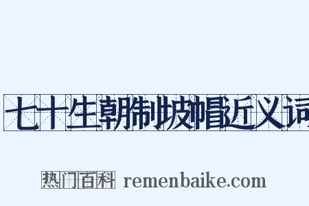 七十生朝制坡帽近义词是什么意思的图片